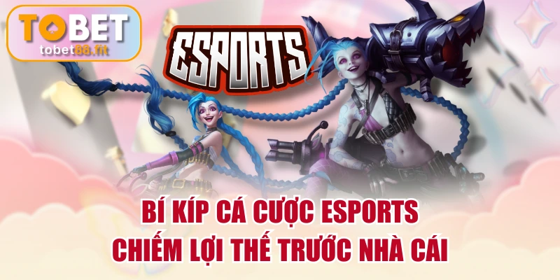Bí Kíp Cá Cược Esports Chiếm Lợi Thế Trước Nhà Cái 1 Bí Kíp Cá Cược Esports Chiếm Lợi Thế Trước Nhà Cái