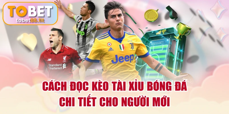 Cách Đọc Kèo Tài Xỉu Bóng Đá Chi Tiết Cho Người Mới 1 Cách Đọc Kèo Tài Xỉu Bóng Đá Chi Tiết Cho Người Mới