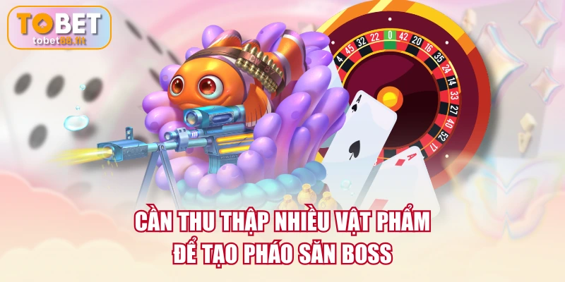 Bắn Cá Long Vương | Bí Quyết Nâng Cấp Vũ Khí Săn Boss 4 Cần thu thập nhiều vật phẩm để tạo pháo săn boss