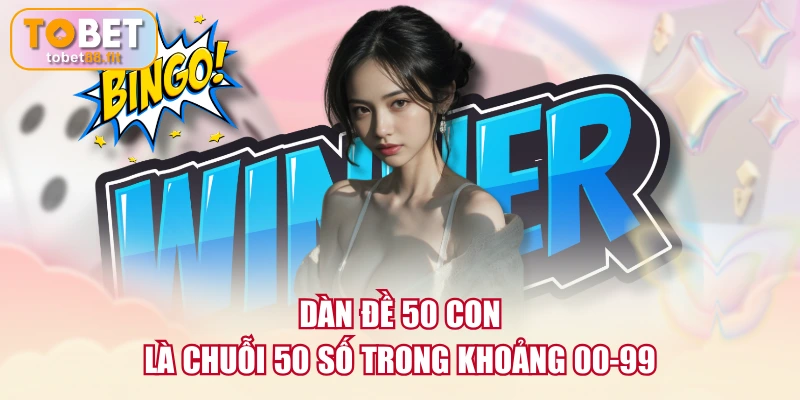 Hướng Dẫn Tạo Dàn Đề 50 Số Luôn Thắng Cho Người Mới 2 Dàn đề 50 con là chuỗi 50 số trong khoảng 00-99