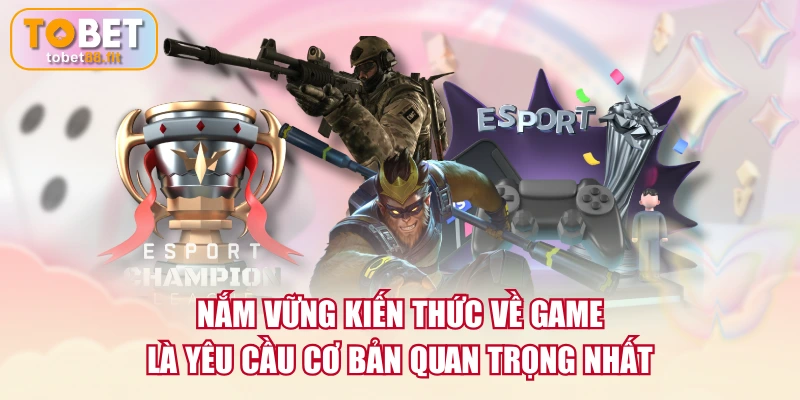 Bí Kíp Cá Cược Esports Chiếm Lợi Thế Trước Nhà Cái 2 Nắm vững kiến thức về game là yêu cầu cơ bản quan trọng nhất