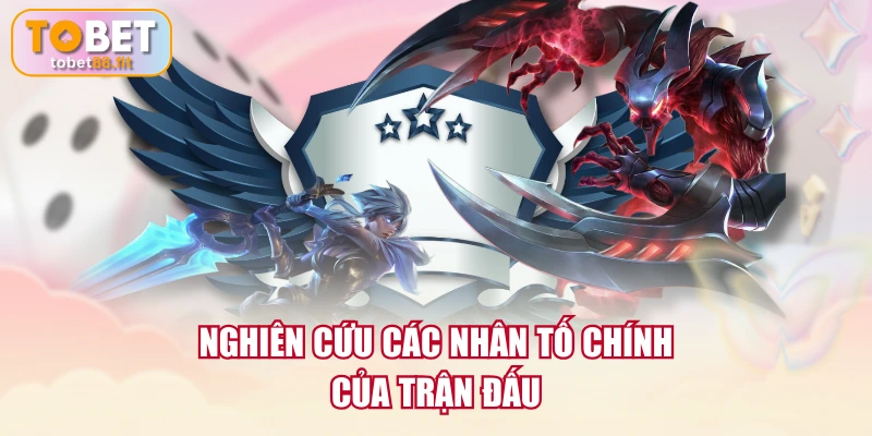 Bí Kíp Cá Cược Esports Chiếm Lợi Thế Trước Nhà Cái 3 Nghiên cứu các nhân tố chính của trận đấu