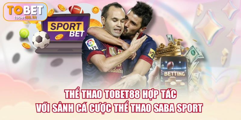 Thể Thao TOBET88 hợp tác với sảnh cá cược thể thao Saba Sport